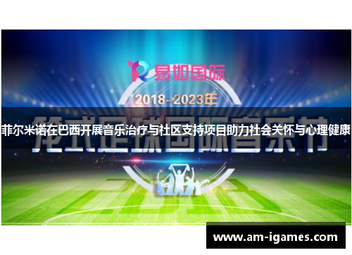 菲尔米诺在巴西开展音乐治疗与社区支持项目助力社会关怀与心理健康