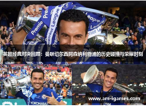 英超经典对决回顾:曼联切尔西阿森纳利物浦的历史碰撞与荣耀时刻 英超经典对决回顾:曼联切尔西阿森纳利物浦的历史碰撞与荣耀时刻