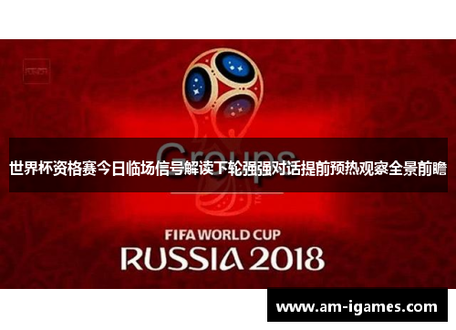 世界杯资格赛今日临场信号解读下轮强强对话提前预热观察全景前瞻 世界杯资格赛今日临场信号解读下轮强强对话提前预热观察全景前瞻