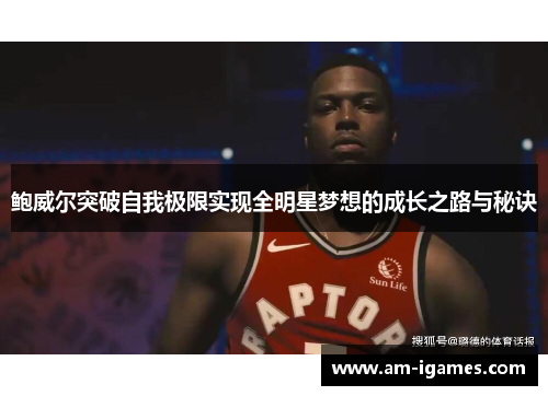 鲍威尔突破自我极限实现全明星梦想的成长之路与秘诀